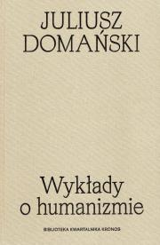 Wykłady o humanizmie. Biblioteka kwartalnika Kronos. Autor: Domański Juliusz. Dadada.pl Okładka książki Wykłady o humanizmie. Biblioteka kwartalnika Kronos