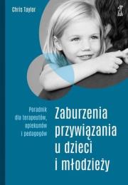 Zaburzenia przywiązania u dzieci i młodzieży. Poradnik dla terapeutów, opiekunów i pedagogów (wyd. 2020). Autor: Chris Taylor. Dadada.pl Okładka książki Zaburzenia przywiązania u dzieci i młodzieży. Poradnik dla terapeutów, opiekunów i pedagogów (wyd. 2020)
