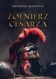 Żołnierz cesarza. Autor: Sebastian Konowoł. Dadada.pl Okładka książki Żołnierz cesarza