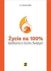 Życie na 100%. Spotkania o Duchu Świętym. Autor: ks. Marek Gilski. Dadada.pl Okładka książki Życie na 100%. Spotkania o Duchu Świętym