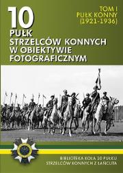 Okładka książki 10 pułk strzelców konnych w obiektywie fotograficznym. Tom 1 Pułk konny
