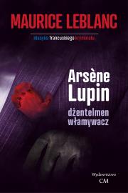 Arsene Lupin - dżentleman włamywacz. Autor: Leblanc Maurice. Dadada.pl Okładka książki Arsene Lupin - dżentleman włamywacz