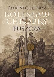 Bolesław Chrobry Puszcza. Autor: Antoni Gołubiew. Dadada.pl Okładka książki Bolesław Chrobry Puszcza