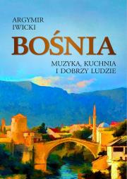 Bośnia. Muzyka, kuchnia i dobrzy ludzie. Autor: Argymir Iwicki. Dadada.pl Okładka książki Bośnia. Muzyka, kuchnia i dobrzy ludzie