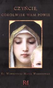 Czyńcie cokolwiek wam powie. Autor: Waszkiewicz Wawrzyniec Maria. Dadada.pl Okładka książki Czyńcie cokolwiek wam powie