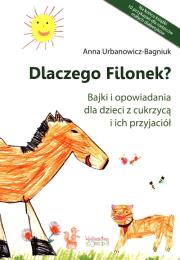 Dlaczego Filonek? Bajki i opowiadania dla dzieci z cukrzycą i ich przyjaciół. Autor: Urbanowicz-Bagniuk Anna. Dadada.pl Okładka książki Dlaczego Filonek? Bajki i opowiadania dla dzieci z cukrzycą i ich przyjaciół