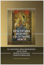 Dyscyplina rozumu i uczciwość serca. Ks. Ireneusza Mroczkowskiego (1949-2020) sposób uprawiania teologii moralnej.. Autor: Derdziuk Andrzej OFMCap, Ks. Wojciech Kućko. Dadada.pl Okładka książki Dyscyplina rozumu i uczciwość serca. Ks. Ireneusza Mroczkowskiego (1949-2020) sposób uprawiania teologii moralnej.