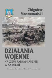 Działania wojenne na ziemi radymniańskiej w XX wieku. Autor: Moszumański Zbigniew. Dadada.pl Okładka książki Działania wojenne na ziemi radymniańskiej w XX wieku