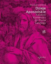 Dzieje Apostolskie. Katolicki Komentarz do Pisma Świętego. Autor: William S. Kurz. Dadada.pl Okładka książki Dzieje Apostolskie. Katolicki Komentarz do Pisma Świętego