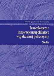 Okładka książki Frazeologiczne innowacje uzupełniające współczesnej polszczyzny Studia