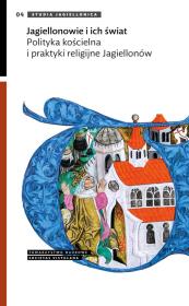 Opakowanie Jagiellonowie i ich świat Polityka kościelna i praktyki religijne Jagiellonów