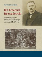 Jan Emanuel Rozwadowski. Biografia polityka, działacza społecznego, uczonego (do 1914 r.). Autor: Ruciński Piotr. Dadada.pl Okładka książki Jan Emanuel Rozwadowski. Biografia polityka, działacza społecznego, uczonego (do 1914 r.)