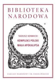 Kompleks polski. Mała Apokalipsa Biblioteka Narodowa. Autor: Konwicki Tadeusz. Dadada.pl Okładka książki Kompleks polski. Mała Apokalipsa Biblioteka Narodowa