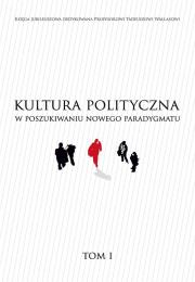 Okładka książki Kultura polityczna w poszukiwaniu nowego paradygmatu Tom 1