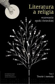 Okładka książki Literatura a religia. Wyzwania epoki świeckiej. Teorie i metody. Tom 1