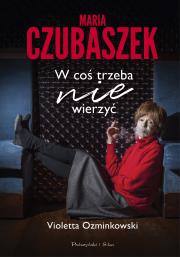 Maria Czubaszek. W coś trzeba nie wierzyć. Autor: Ozminkowski Violetta. Dadada.pl Okładka książki Maria Czubaszek. W coś trzeba nie wierzyć
