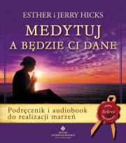 Medytuj a będzie Ci dane. Podręcznik i audiobook do realizacji marzeń wyd. 2020. Autor: Hicks Esther i Jerry. Dadada.pl Okładka książki Medytuj a będzie Ci dane. Podręcznik i audiobook do realizacji marzeń wyd. 2020