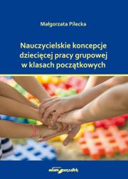 Okładka książki Nauczycielskie koncepcje dziecięcej pracy grupowej w klasach początkowych