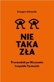 Nie taka zła. Przewodnik po Warszawie Leopolda Tyrmanda. Autor: Grzegorz Sołtysiak. Dadada.pl Okładka książki Nie taka zła. Przewodnik po Warszawie Leopolda Tyrmanda