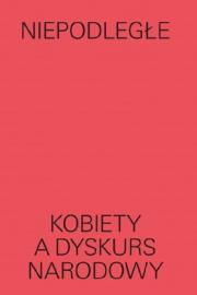 Niepodległe Kobiety a dyskurs narodowy. Autor: Magda Lipska. Dadada.pl Okładka książki Niepodległe Kobiety a dyskurs narodowy