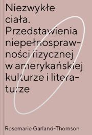 Okładka książki Niezwykłe ciała Przedstawienia niepełnosprawności fizycznej w amerykańskiej kulturze i literaturze