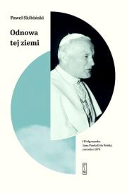 Odnowa tej ziemi I Pielgrzymka Jana Pawła II do Polski, czerwiec 1979. Autor: Skibiński Paweł. Dadada.pl Okładka książki Odnowa tej ziemi I Pielgrzymka Jana Pawła II do Polski, czerwiec 1979