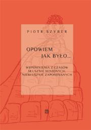 Okładka książki Opowiem jak było. Wspomnienia z czasów słusznie minionych, niesłusznie zapomnianych