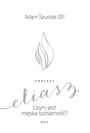 Projekt Eliasz. Czym jest męska tożsamość?. Autor: o. Adam Szustak OP. Dadada.pl Okładka książki Projekt Eliasz. Czym jest męska tożsamość?