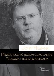Okładka książki Przekroczyć rozum sekularny. Teologia i teoria sekularna