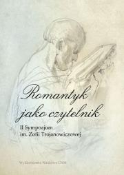 Romantyk jako czytelnik II Sympozjum im. Zofii Trojanowiczowej. Autor: Borkowska-Rychlewska Alina, Hamerski Wojciech, Trybuś Krzysztof (red.). Dadada.pl Okładka książki Romantyk jako czytelnik II Sympozjum im. Zofii Trojanowiczowej