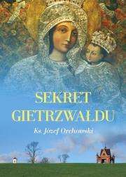 Okładka książki Sekret Gietrzwałdu ks. Józef Orchowski