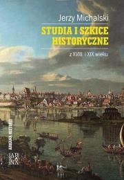 Studia i szkice historyczne z XVIII i XIX wieku. Autor: Michalski Jerzy. Dadada.pl Okładka książki Studia i szkice historyczne z XVIII i XIX wieku