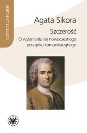 Szczerość. O wyłanianiu się nowoczesnego porządku komunikacyjnego. Autor: AGATA SIKORA. Dadada.pl Okładka książki Szczerość. O wyłanianiu się nowoczesnego porządku komunikacyjnego