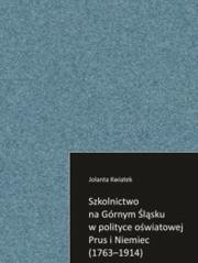 Szkolnictwo na Górnym Śląsku w polityce oświatowej Prus i Niemiec (1763-1914). Autor: Kwiatek Jolanta. Dadada.pl Okładka książki Szkolnictwo na Górnym Śląsku w polityce oświatowej Prus i Niemiec (1763-1914)