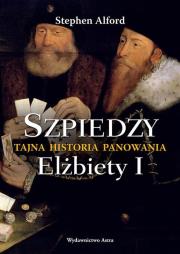 Okładka książki Szpiedzy Tajna historia panowania Elżbiety I