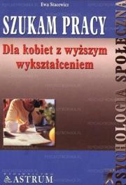 Szukam pracy dla kobiet z wyższym wykształceniem. Autor: Stacewicz Ewa. Dadada.pl Okładka książki Szukam pracy dla kobiet z wyższym wykształceniem