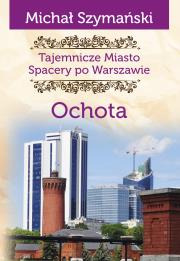 Tajemnicze miasto. Spacery po Warszawie. Ochota. Autor: Szymański Michał. Dadada.pl Okładka książki Tajemnicze miasto. Spacery po Warszawie. Ochota