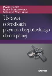 Ustawa o środkach przymusu bezpośredniego i broni palnej. Autor: Michalski Mariusz redakcja naukowa. Dadada.pl Okładka książki Ustawa o środkach przymusu bezpośredniego i broni palnej