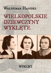 Wielkopolskie Dziewczyny Wyklęte. Autor: Handke Waldemar. Dadada.pl Okładka książki Wielkopolskie Dziewczyny Wyklęte
