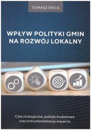 Wpływ polityki gmin na rozwój lokalny. Autor: Skica Tomasz. Dadada.pl Okładka książki Wpływ polityki gmin na rozwój lokalny