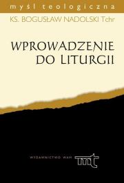 Wprowadzenie do liturgii. Autor: Ks. Bogusław Nadolski TChr. Dadada.pl Okładka książki Wprowadzenie do liturgii