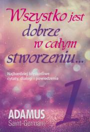 Wszystko jest dobrze w całym stworzeniu, tom 1. Autor: Adamus Saint-Germain. Dadada.pl Okładka książki Wszystko jest dobrze w całym stworzeniu, tom 1