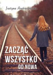 Zacząć wszystko od nowa.. Autor: Andrzejewska Justyna. Dadada.pl Okładka książki Zacząć wszystko od nowa.