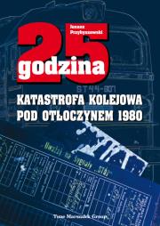 Okładka książki 25 godzina Katastrofa kolejowa pod Otłoczynem 1980