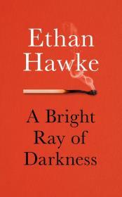 A Bright Ray of Darkness. Autor: Ethan Hawke. Dadada.pl Okładka książki A Bright Ray of Darkness