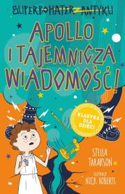 Apollo i tajemnicza wiadomość! Superbohater z antyku. Tom 5. Autor: Stella Tarakson. Dadada.pl Okładka książki Apollo i tajemnicza wiadomość! Superbohater z antyku. Tom 5