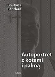 Autoportret z kotami i palmą. Autor: Bandera Krystyna. Dadada.pl Okładka książki Autoportret z kotami i palmą
