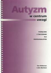 Autyzm w centrum uwagi. Podręcznik z ćwiczeniami dla profesjonalistów (dodruk 2020). Autor: Tom McKernan, John Mortlock. Dadada.pl Okładka książki Autyzm w centrum uwagi. Podręcznik z ćwiczeniami dla profesjonalistów (dodruk 2020)