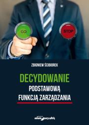 Decydowanie podstawową funkcją zarządzania. Autor: Ścibiorek Zbigniew. Dadada.pl Okładka książki Decydowanie podstawową funkcją zarządzania