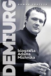 Demiurg Biografia Adama Michnika. Autor: Graczyk Roman. Dadada.pl Okładka książki Demiurg Biografia Adama Michnika
